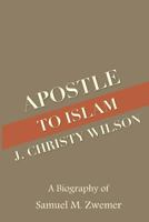 APOSTLE TO ISLAM A Biography of Samuel M. Zwemer 125812520X Book Cover