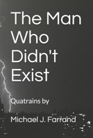 The Man Who Didn't Exist: Quatrains by Michael J. Farrand 1521157766 Book Cover