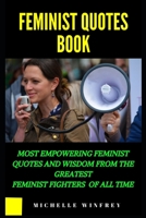 Feminist Quotes Book: Most empowering feminist quotes and Wisdom from the greatest feminist Fighters of all of all time B084DH5MRS Book Cover