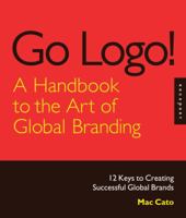 Go Logo! A Handbook to the Art of Global Branding: 12 Keys to Creating Successful Global Brands 1592535178 Book Cover