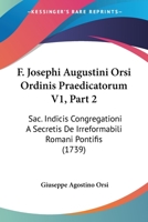 F. Josephi Augustini Orsi Ordinis Praedicatorum V1, Part 2: Sac. Indicis Congregationi A Secretis De Irreformabili Romani Pontifis (1739) 110474712X Book Cover