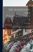 Die Auslegung der Rechtsgeschäfte: Zugleich ein Beitrag zur Rechts und Tatfrage 1017314322 Book Cover