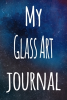 My Glass Art Journal: The perfect gift for the artist in your life - 119 page lined journal! 1699397937 Book Cover