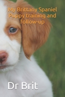 My Brittany Spaniel Puppy training and follow-up: Note all the informations about your brittany spaniel dog and share with brittany spaniel trainer or veterinary B084QH2HC4 Book Cover