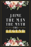 Jaime The Man The Myth The Legend: Lined Notebook / Journal Gift, 120 Pages, 6x9, Matte Finish, Soft Cover 1674093179 Book Cover