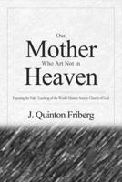 Our Mother Who Art Not in Heaven: Exposing the False Teachings of the World Mission Society Church of God 0997332107 Book Cover