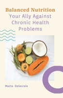 Balanced Nutrition – Your Ally Against Chronic Health Problems: Your guide to understanding how the right foods can help prevent and manage chronic conditions. B0F6724LLX Book Cover