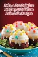 Poke-a-Dot Delights: 101 Easy & Delicious Poke Cake Recipes B0CFCW6K7N Book Cover