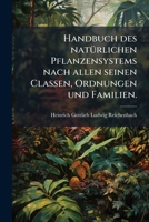 Handbuch Des Naturlichen Pflanzensystems Nach Allen Seinen Classen, Ordnungen Und Familien... 1272153002 Book Cover