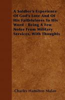 A Soldier's Experience of God's Love and of His Faithfulness to His Word - Being a Few Notes from Military Services, with Thoughts 1358843910 Book Cover