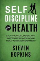 Self Discipline for Health: 2-in-1: Stick to your diet, exercise with unstoppable self-discipline and finally achieve your dream body 1794337776 Book Cover