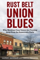 Rust Belt Union Blues: The Evolution of U.S. Working-Class Identities and Political Loyalties 0231208820 Book Cover