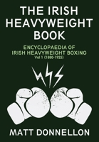 THE IRISH HEAVYWEIGHT BOOK: ENCYCLOPAEDIA OF IRISH HEAVYWEIGHT BOXING Vol. 1 B08P1M29KS Book Cover