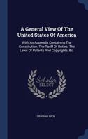 A General View of the United States of America: With an Appendix Containing the Constitution. the Tariff of Duties. the Laws of Patents and Copyrights, &C. 1340548453 Book Cover