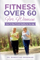 Fitness Over 60 For Women - How to Stay Fit And Healthy As You Age B0CSB6TN81 Book Cover