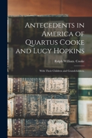 Antecedents in America of Quartus Cooke and Lucy Hopkins; With Their Children and Grandchildren. 1014522471 Book Cover