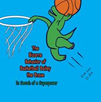 The Bizarre Behavior of Basketball Bailey the Brave: In Search of a Superpower B0CJSXHTJJ Book Cover