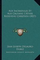 Aux incrédules et aux croyans l'athée redevenu chrétien 1247621588 Book Cover