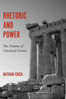 Rhetoric and Power: The Drama of Classical Greece 1611173957 Book Cover