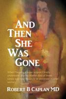 And Then She Was Gone: When I became a breast surgeon I finally understood why my mother died of breast cancer and how this could be prevented in other women. 1530212030 Book Cover