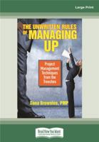 The Unwritten Rules of Managing Up: Project Management Techniques from the Trenches 152309818X Book Cover