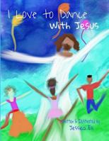 I Love to Dance With Jesus 1795825294 Book Cover