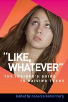 "Like Whatever": The Insider's Guide to Raising Teens (Capital Ideas for Parenting) 1933102470 Book Cover