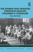 The Women Who Invented Twentieth-Century Children's Literature: Only the Best 1032308273 Book Cover