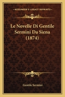 Le Novelle Di Gentile Sermini Da Siena (1874) 1160167826 Book Cover