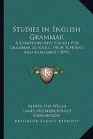 Studies in English Grammar; a Comprehensive Course for Grammar Schools, High Schools and Academies 0469149795 Book Cover