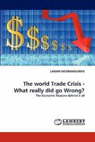 The world Trade Crisis - What really did go Wrong?: The Economic Reasons Behind it all 3838399870 Book Cover