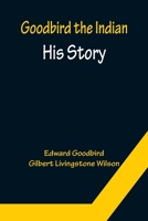 Goodbird the Indian: His Story 9356154740 Book Cover