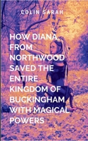 How Diana from Northwood Saved the Entire Kingdom of Buckingham with Magical Powers: Epic Novella 7021532474 Book Cover