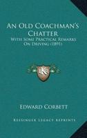 An Old Coachman’s Chatter: With Some Practical Remarks On Driving 1166530027 Book Cover