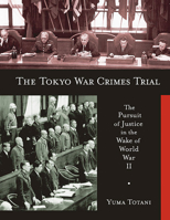 The Tokyo War Crimes Trial: The Pursuit of Justice in the Wake of World War II (Harvard East Asian Monographs) 0674033396 Book Cover