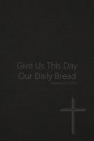 Give Us This Day Our Daily Bread - Matthew 6:11 (KJV): Bible Topics Journal and Verses 1798764938 Book Cover