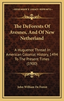 The De Forests of Avesnes (and of New Netherland): a Huguenot thread in American colonial history, 1494 to the present time, with three heraldic illustrations 1014648920 Book Cover