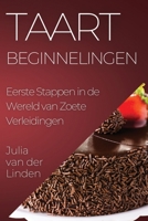 Taart Beginnelingen: Eerste Stappen in de Wereld van Zoete Verleidingen 1835504396 Book Cover