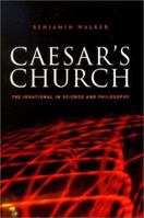 Caesar's Church: The Irrational in Science & Philosophy 1857766253 Book Cover