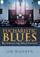 Eucharistic Blues: Reviewing the Mass Exodus 1465396446 Book Cover