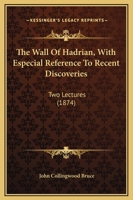 The Wall of Hadrian, with Especial Reference to Recent Discoveries 1104407620 Book Cover