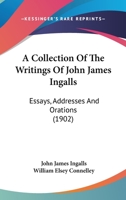 A Collection of the Writings of John James Ingalls 1378006976 Book Cover