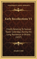 Early Recollections V1: Chiefly Relating To Samuel Taylor Coleridge, During His Long Residence In Bristol 1166052710 Book Cover