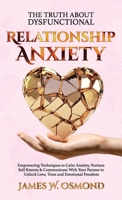 The Truth About Dysfunctional Relationship Anxiety, Empowering Techniques to Calm Anxiety, Nurture Self-Esteem & Communicate With Your Partner to Unlo B0FGKG5MRG Book Cover