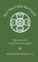 But I Have Called You Friends: Reflections on the Art of Christian Friendship 0819905003 Book Cover