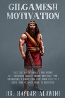 Gilgamesh Motivation: Take Control of Your Life and Become Self Motivated. Achieve Higher and Make Peak Performance a Habit. Find Your Inner Catalyst & Drive. Your Ultimate Guide to Motivation B093RP21V6 Book Cover