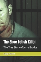 The Shoe Fetish Killer: The True Story of Jerry Brudos B0C524BPNV Book Cover