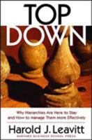 Top Down: Why Hierarchies Are Here to Stay and How to Manage Them More Effectively 1591394988 Book Cover