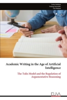 Academic Writing in the Age of Artificial Intelligence: The Tulis Model and the Regulation of Argumentative Reasoning 9999334776 Book Cover
