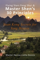 Flying Stars Feng Shui & Master Shen's 30 Principles: Xuan Kong Secrets for Yang Houses B0BBJRJDFB Book Cover